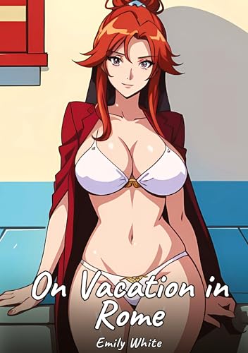 On Vacation in Rome: Sexy Erotic Stories for Adults Illustrated with Hentai Images – Naked Illustrations (Erotic Sexy Stories Collection with Explicit ... and Beautiful Girls. Only for Adults 18+.) von Emily White