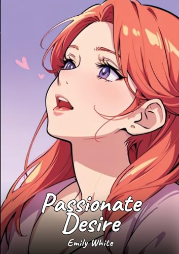 Passionate Desire: Sexy Erotic Stories for Adults Illustrated with Hentai Images – Naked Illustrations (Erotic Sexy Stories Collection with Explicit ... and Beautiful Girls. Only for Adults 18+.) von Emily White