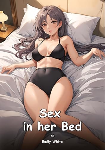 Sex in her Bed. 48: Collection of Adult and Erotic Manga Stories with Nude Pictures (Adult Erotica Love Stories of Hentai Desires: Seductive Curves, ... Sex Games, Uncensored Hardcover Tales) von Emily White