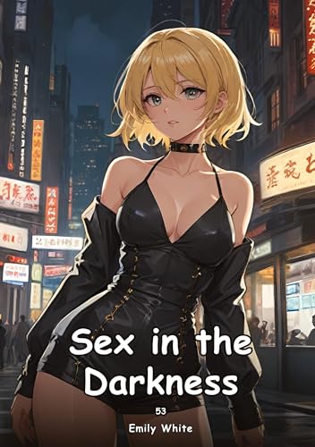 Sex in the Darkness. 53: Collection of Adult and Erotic Manga Stories with Nude Pictures (Adult Erotica Love Stories of Hentai Desires: Seductive ... Sex Games, Uncensored Hardcover Tales) von Emily White