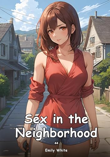 Sex in the Neighborhood. 44: Collection of Adult and Erotic Manga Stories with Nude Pictures (Adult Erotica Love Stories of Hentai Desires: Seductive ... Sex Games, Uncensored Hardcover Tales) von Emily White
