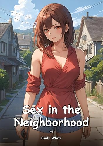 Sex in the Neighborhood. 44: Collection of Adult and Erotic Manga Stories with Nude Pictures (Adult Erotica Love Stories of Hentai Desires: Seductive ... Sex Games, Uncensored Hardcover Tales) von Emily White