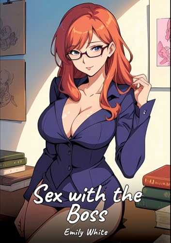 Sex with the Boss: Sexy Erotic Stories for Adults Illustrated with Hentai Images – Naked Pictures (Erotic Sexy Stories Collection with Explicit High ... and Beautiful Girls. Only for Adults 18+.) von Emily White