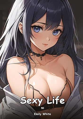 Sexy Life. 50: Collection of Adult and Erotic Manga Stories with Nude Pictures (Adult Erotica Love Stories of Hentai Desires: Seductive Curves, Filthy ... Sex Games, Uncensored Hardcover Tales) von Emily White