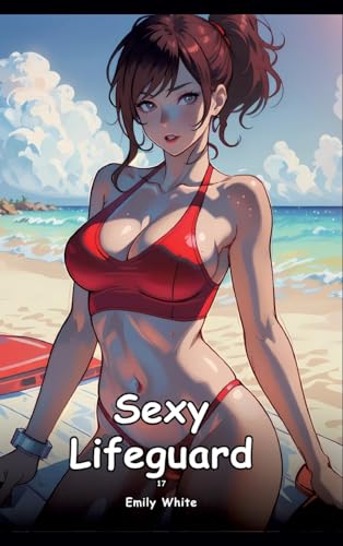 Sexy Lifeguard. 17: Collection of Adult and Erotic Manga Stories with Nude Pictures (Adult Erotica Love Stories of Hentai Desires: Seductive Curves, ... Sex Games, Uncensored Hardcover Tales) von Emily White