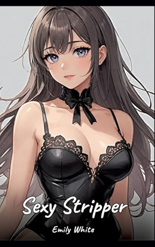 Sexy Stripper: Sexy Erotic Stories for Adults Illustrated with Hentai Pictures – Naked Illustrations (Erotic Sexy Stories Collection with Explicit ... and Beautiful Girls. Only for Adults 18+.) von Emily White