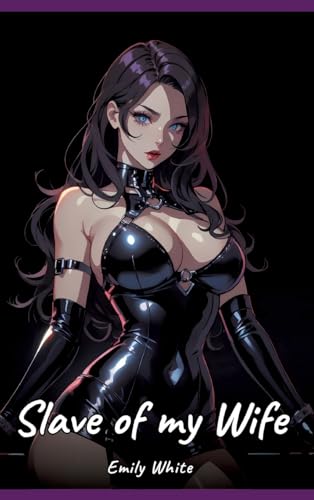 Slave of my Wife: Sexy Erotic Stories for Adults Illustrated with Hentai Pictures – Naked Illustrations (Erotic Sexy Stories Collection with Explicit ... and Beautiful Girls. Only for Adults 18+.) von Emily White