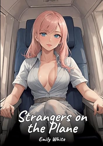 Strangers on the Plane: Sexy Erotic Stories for Adults Illustrated with Hentai Pictures - Naked Illustrations Strangers on the Plane: Sexy Erotic Stories for Adults Illustrated with Hentai Pictures - Naked Illustrations von Emily White