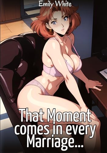 That Moment comes in every Marriage…: Sexy Erotic Stories for Adults Illustrated with Hentai Images – Naked Pictures (Erotic Sexy Stories Collection ... and Beautiful Girls. Only for Adults 18+.) von Emily White