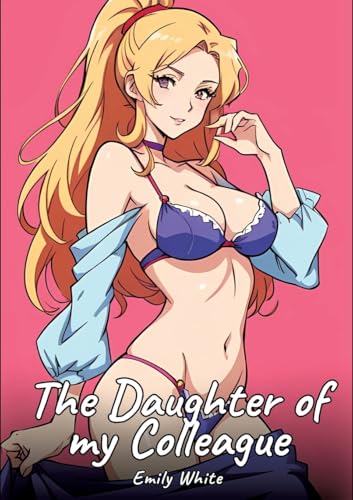 The Daughter of my Colleague: Sexy Erotic Stories for Adults Illustrated with Hentai Images – Naked Illustrations The Daughter of my Colleague: Sexy Erotic Stories for Adults Illustrated with Hentai Images – Naked Illustrations von Emily White