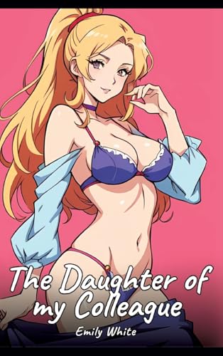 The Daughter of my Colleague: Sexy Erotic Stories for Adults Illustrated with Hentai Images – Naked Illustrations The Daughter of my Colleague: Sexy Erotic Stories for Adults Illustrated with Hentai Images – Naked Illustrations von Emily White
