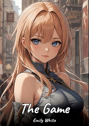 The Game: Sexy Erotic Stories for Adults Illustrated with Hentai Pictures – Naked Illustrations (Erotic Sexy Stories Collection with Explicit High ... and Beautiful Girls. Only for Adults 18+.) von Emily White