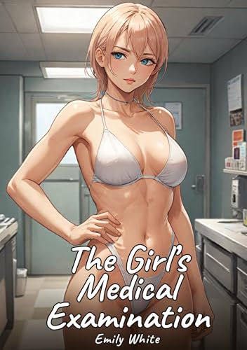 The Girl’s Medical Examination: Sexy Erotic Stories for Adults Illustrated with Hentai Images – Naked Pictures (Erotic Sexy Stories Collection with ... and Beautiful Girls. Only for Adults 18+.) von Emily White