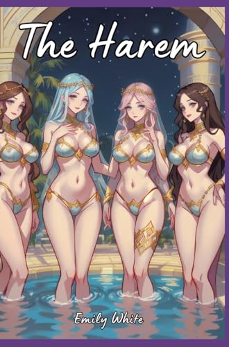 The Harem: Sexy Erotic Stories for Adults Illustrated with Hentai Pictures (Erotic Sexy Stories Collection with Explicit High Quality Illustrations in ... and Beautiful Girls. Only for Adults 18+.) von Emily White