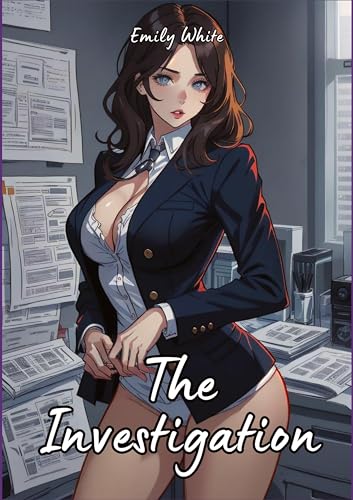 The Investigation: Sexy Erotic Stories for Adults Illustrated with Hentai Pictures (Erotic Sexy Stories Collection with Explicit High Quality ... and Beautiful Girls. Only for Adults 18+.) von Emily White