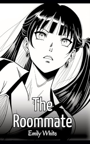 The Roommate: Sexy Erotic Stories for Adults Illustrated with Hentai Images – Naked Pictures (Erotic Sexy Stories Collection with Explicit High ... and Beautiful Girls. Only for Adults 18+.) von Emily White