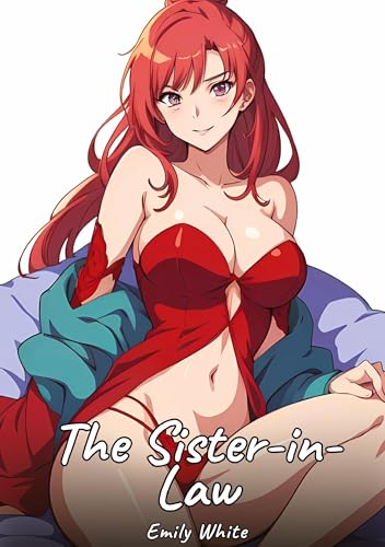 The Sister-in-Law: Sexy Erotic Stories for Adults Illustrated with Hentai Images – Naked Illustrations (Erotic Sexy Stories Collection with Explicit ... and Beautiful Girls. Only for Adults 18+.) von Emily White