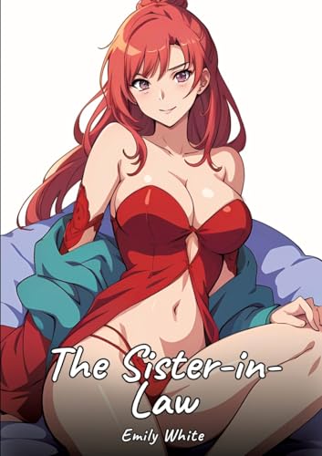 The Sister-in-Law: Sexy Erotic Stories for Adults Illustrated with Hentai Images – Naked Illustrations (Erotic Sexy Stories Collection with Explicit ... and Beautiful Girls. Only for Adults 18+.) von Emily White