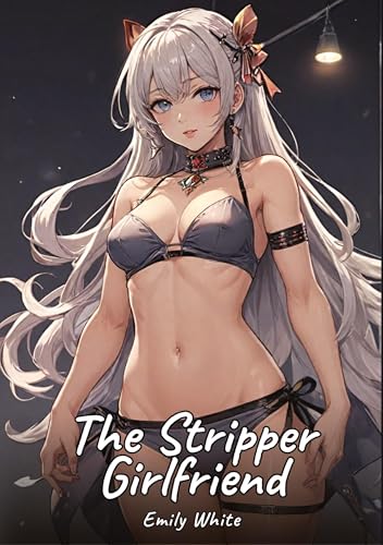 The Stripper Girlfriend: Sexy Erotic Stories for Adults Illustrated with Hentai Pictures – Naked Illustrations (Erotic Sexy Stories Collection with ... and Beautiful Girls. Only for Adults 18+.) von Emily White