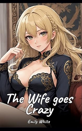 The Wife goes Crazy: Sexy Erotic Stories for Adults Illustrated with Hentai Pictures - Naked Illustrations The Wife goes Crazy: Sexy Erotic Stories for Adults Illustrated with Hentai Pictures - Naked Illustrations von Emily White