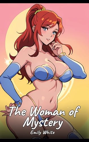 The Woman of Mystery: Sexy Erotic Stories for Adults Illustrated with Hentai Images – Naked Illustrations (Erotic Sexy Stories Collection with ... and Beautiful Girls. Only for Adults 18+.) von Emily White