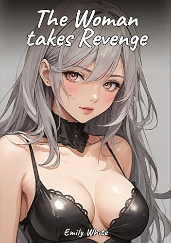 The Woman takes Revenge: Sexy Erotic Stories for Adults Illustrated with Hentai Pictures - Naked Illustrations The Woman takes Revenge: Sexy Erotic Stories for Adults Illustrated with Hentai Pictures - Naked Illustrations von Emily White