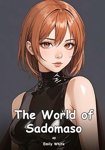 The World of Sadomaso. 49: Collection of Adult and Erotic Manga Stories with Nude Pictures (Adult Erotica Love Stories of Hentai Desires: Seductive ... Sex Games, Uncensored Hardcover Tales) von Emily White