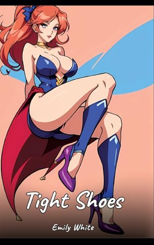 Tight Shoes: Sexy Erotic Stories for Adults Illustrated with Hentai Images – Naked Illustrations (Erotic Sexy Stories Collection with Explicit High ... and Beautiful Girls. Only for Adults 18+.) von Emily White