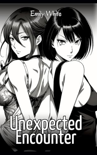 Unexpected Encounter: Sexy Erotic Stories for Adults Illustrated with Hentai Images – Naked Pictures (Erotic Sexy Stories Collection with Explicit ... and Beautiful Girls. Only for Adults 18+.) von Emily White