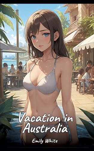 Vacation in Australia: Sexy Erotic Stories for Adults Illustrated with Hentai Pictures – Naked Illustrations (Erotic Sexy Stories Collection with ... and Beautiful Girls. Only for Adults 18+.) von Emily White