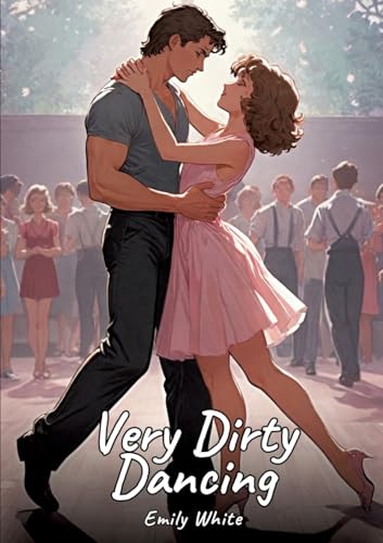 Very Dirty Dancing: Sexy Erotic Stories for Adults Illustrated with Hentai Pictures - Naked Illustrations Very Dirty Dancing: Sexy Erotic Stories for Adults Illustrated with Hentai Pictures - Naked Illustrations von Emily White
