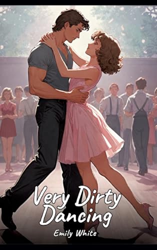 Very Dirty Dancing: Sexy Erotic Stories for Adults Illustrated with Hentai Pictures - Naked Illustrations Very Dirty Dancing: Sexy Erotic Stories for Adults Illustrated with Hentai Pictures - Naked Illustrations von Emily White
