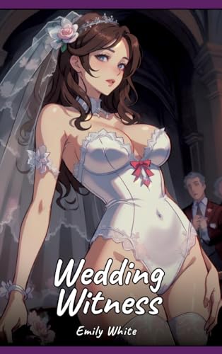Wedding Witness: Sexy Erotic Stories for Adults Illustrated with Hentai Pictures – Naked Illustrations (Erotic Sexy Stories Collection with Explicit ... and Beautiful Girls. Only for Adults 18+.) von Emily White