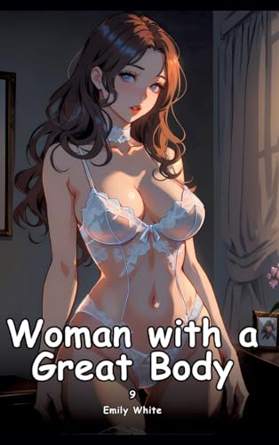 Woman with a Great Body. 9: Collection of Adult and Erotic Manga Stories with Nude Pictures (Adult Erotica Love Stories of Hentai Desires: Seductive ... Sex Games, Uncensored Hardcover Tales) von Emily White
