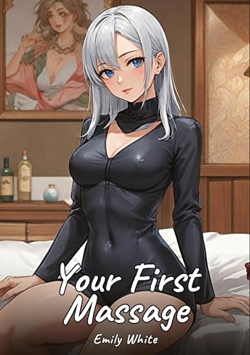 Your First Massage: Sexy Erotic Stories for Adults Illustrated with Hentai Pictures – Naked Illustrations (Erotic Sexy Stories Collection with ... and Beautiful Girls. Only for Adults 18+.) von Emily White