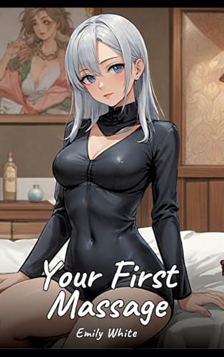 Your First Massage: Sexy Erotic Stories for Adults Illustrated with Hentai Pictures – Naked Illustrations (Erotic Sexy Stories Collection with ... and Beautiful Girls. Only for Adults 18+.) von Emily White