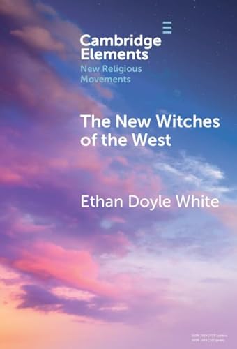 The New Witches of the West: Tradition, Liberation, and Power (Elements in New Religious Movements)