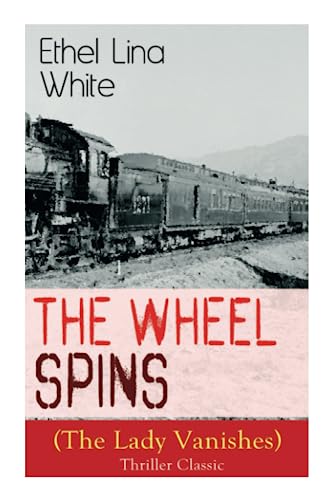 The Wheel Spins (The Lady Vanishes) - Thriller Classic: British Mystery Novel von e-artnow