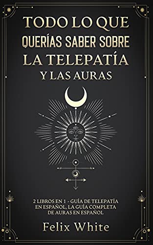Todo lo que Querías Saber Sobre la Telepatía y las Auras: 2 Libros en 1 - Guía de Telepatía en Español, La Guía Completa de Auras en Español von Maria Fernanda Moguel Cruz