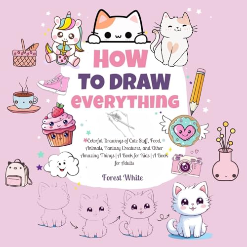 How To Draw Everything:. Colorful Drawings of Cute Stuff, Food, Animals, Fantasy Creatures, and Other Amazing Things | A Book for Kids | A Book for Adults von Lulu.com
