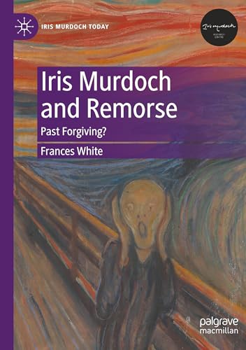 Iris Murdoch and Remorse: Past Forgiving? (Iris Murdoch Today) von MACMILLAN