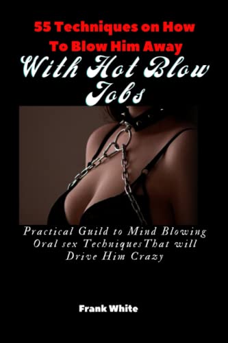 55 Techniques on How to Blow Him Away With hot Blow Jobs: Practical Guild to Mind Blowing Oral sex Techniques That will Drive Him Crazy. von Independently published