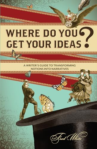 Where Do You Get Your Ideas?: A Writer's Guide to Transforming Notions Into Narratives von Writer's Digest Books