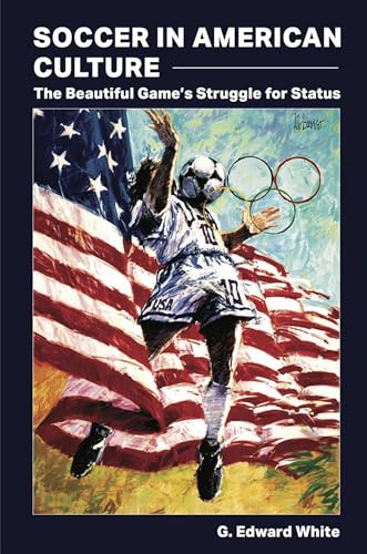 Soccer in American Culture: The Beautiful Game’s Struggle for Status (The Sports and American Culture)