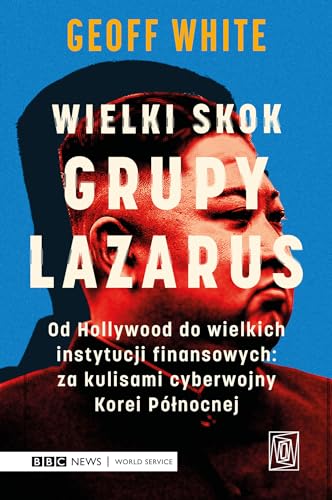 Wielki skok Grupy Lazarus: Od Hollywood do wielkich instytucji finansowych: za kulisami cyberwojny Korei Północnej von Szczeliny