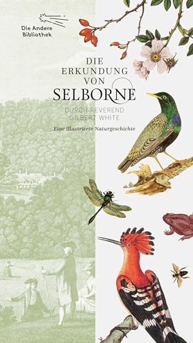 Die Erkundung von Selborne durch Reverend Gilbert White: Eine illustrierte Naturgeschichte (Die Andere Bibliothek, Band 437)