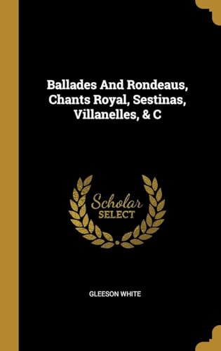Ballades and Rondeaus, Chants Royal, Sestinas, Villanelles, Etc. von Anson Street Press