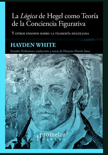 La Lógica de Hegel como Teoría de la Conciencia Figurativa: Y otros ensayos sobre la filosofía hegeliana von Independently published