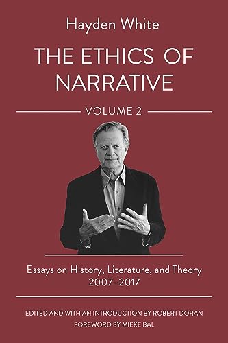 The Ethics of Narrative: Essays on History, Literature, and Theory, 2007-2017
