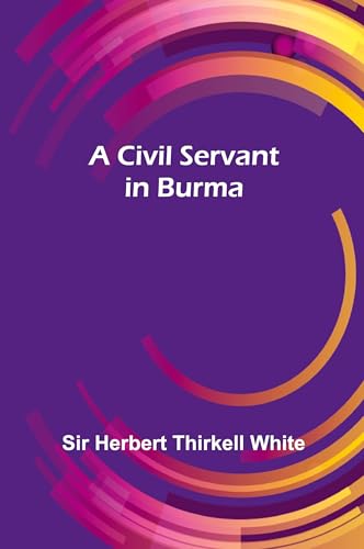 A Civil Servant In Burma von Alpha Editions